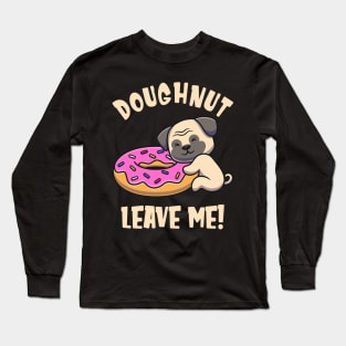Doughnut Leave Me Cute Pug Dog funny Pun Long Sleeve T-Shirt